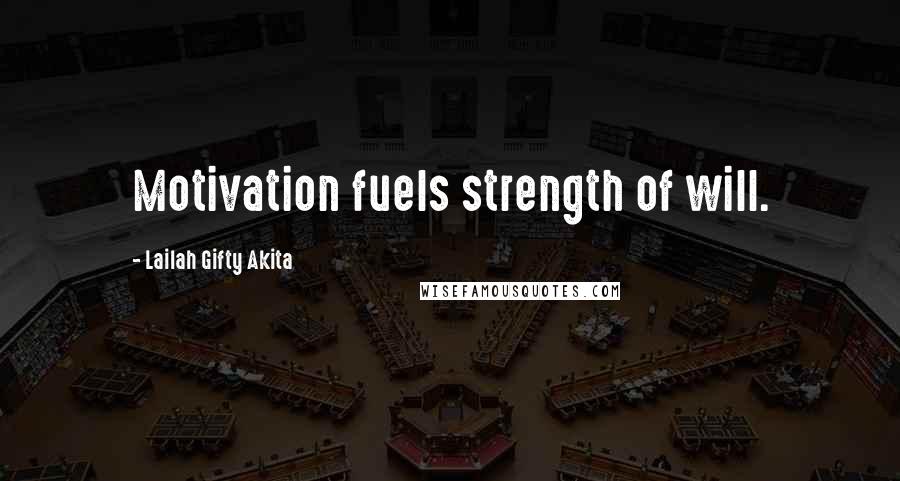 Lailah Gifty Akita Quotes: Motivation fuels strength of will.