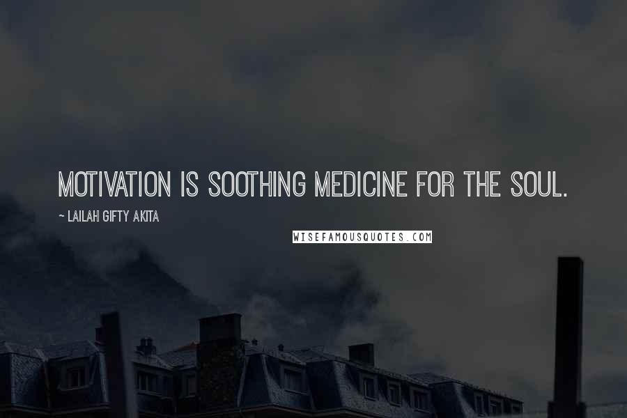 Lailah Gifty Akita Quotes: Motivation is soothing medicine for the soul.