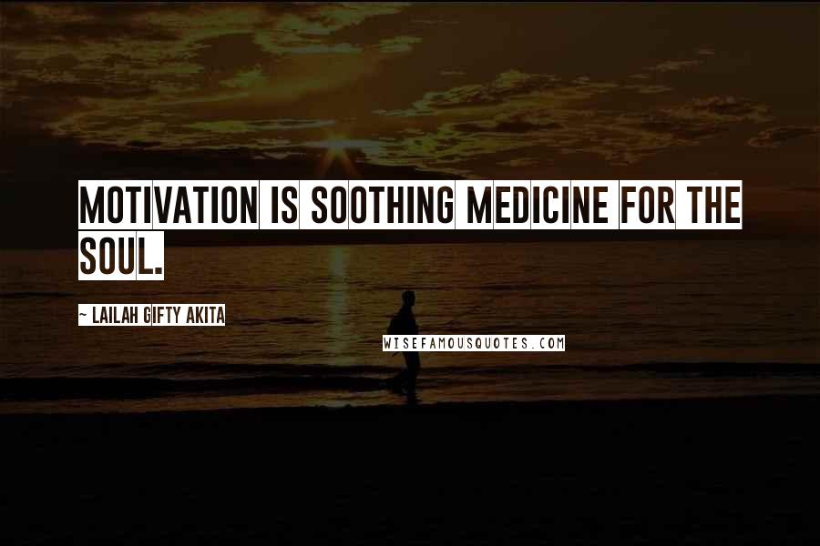 Lailah Gifty Akita Quotes: Motivation is soothing medicine for the soul.