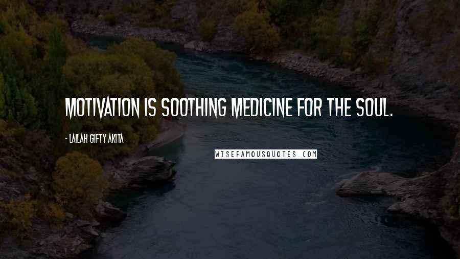 Lailah Gifty Akita Quotes: Motivation is soothing medicine for the soul.