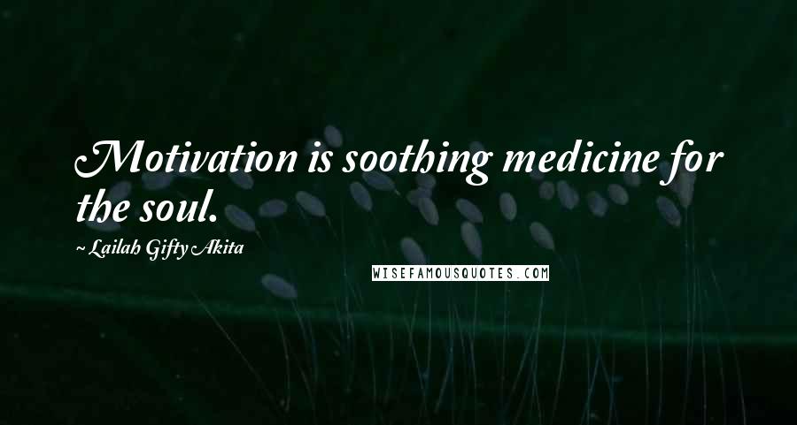 Lailah Gifty Akita Quotes: Motivation is soothing medicine for the soul.