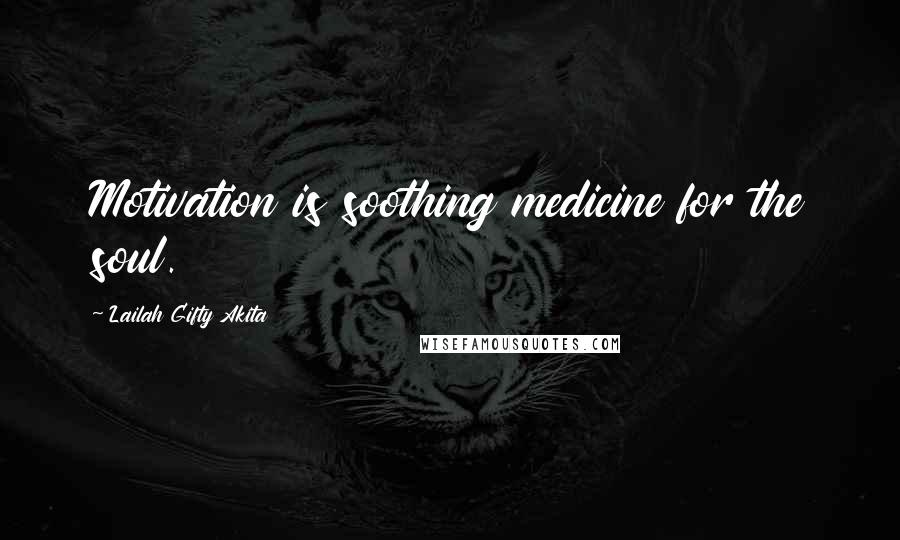 Lailah Gifty Akita Quotes: Motivation is soothing medicine for the soul.