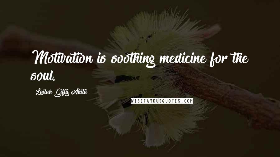 Lailah Gifty Akita Quotes: Motivation is soothing medicine for the soul.