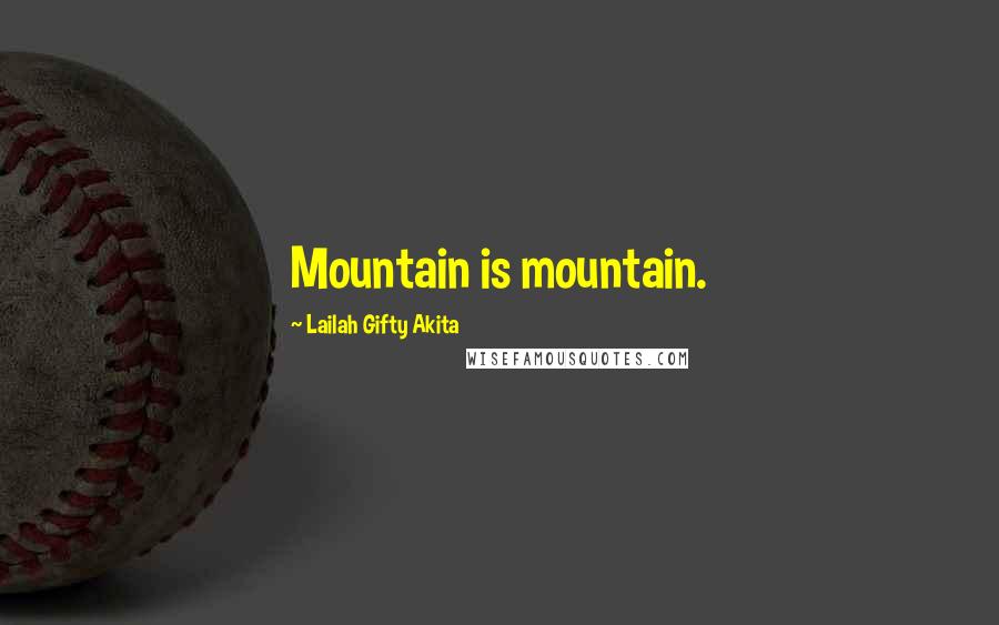 Lailah Gifty Akita Quotes: Mountain is mountain.