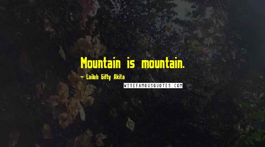 Lailah Gifty Akita Quotes: Mountain is mountain.