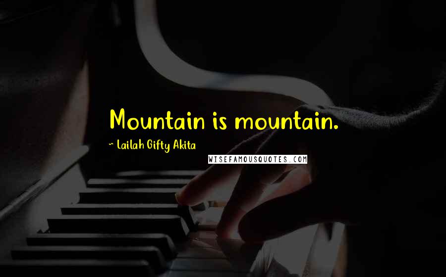 Lailah Gifty Akita Quotes: Mountain is mountain.