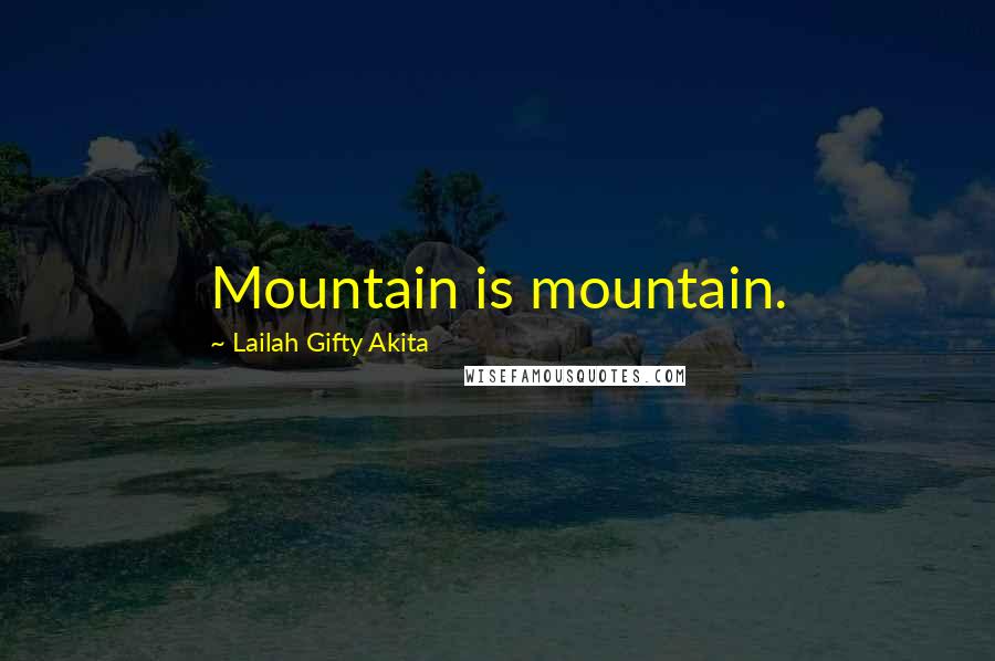 Lailah Gifty Akita Quotes: Mountain is mountain.