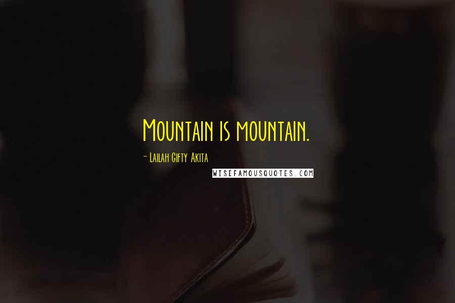 Lailah Gifty Akita Quotes: Mountain is mountain.