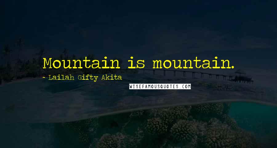 Lailah Gifty Akita Quotes: Mountain is mountain.