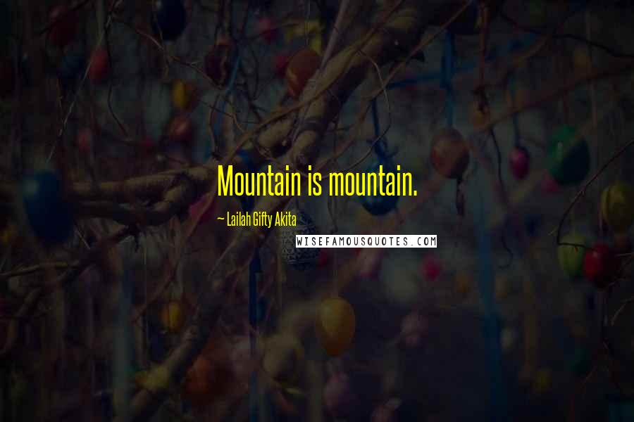 Lailah Gifty Akita Quotes: Mountain is mountain.