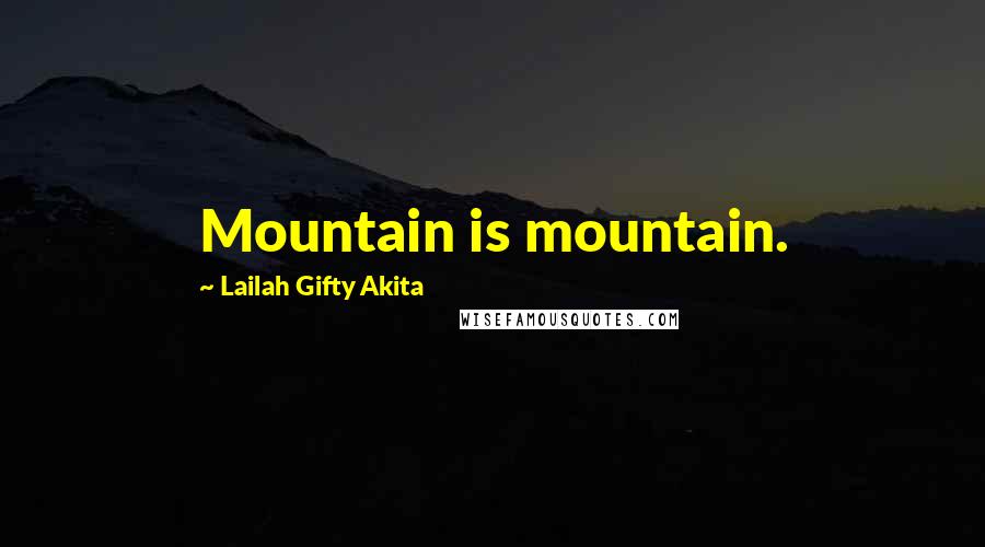 Lailah Gifty Akita Quotes: Mountain is mountain.