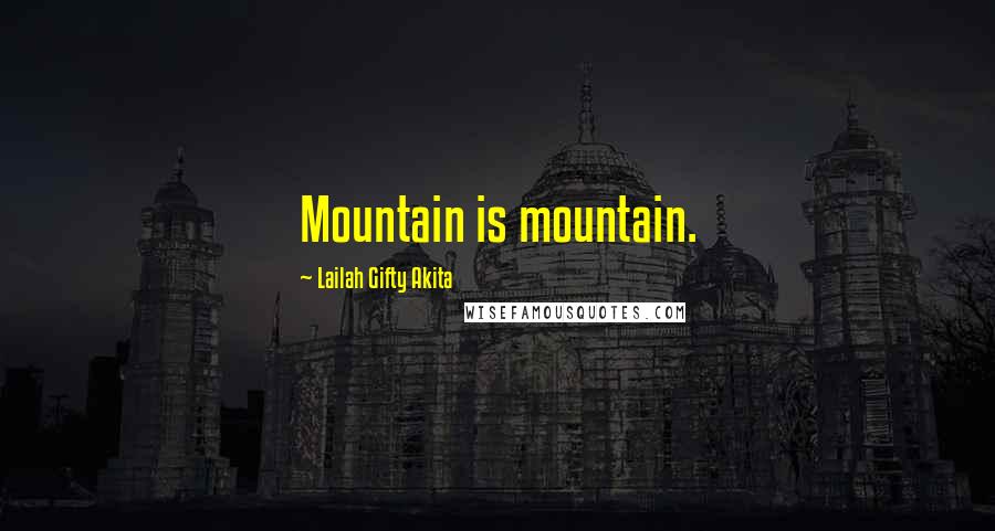 Lailah Gifty Akita Quotes: Mountain is mountain.