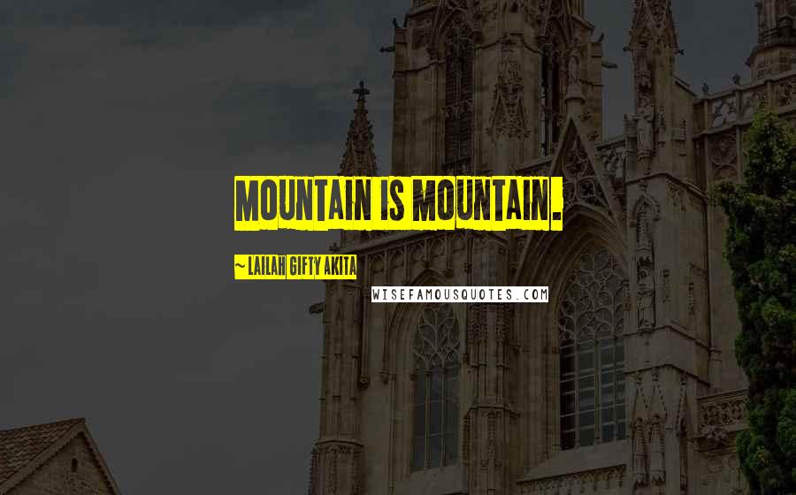 Lailah Gifty Akita Quotes: Mountain is mountain.