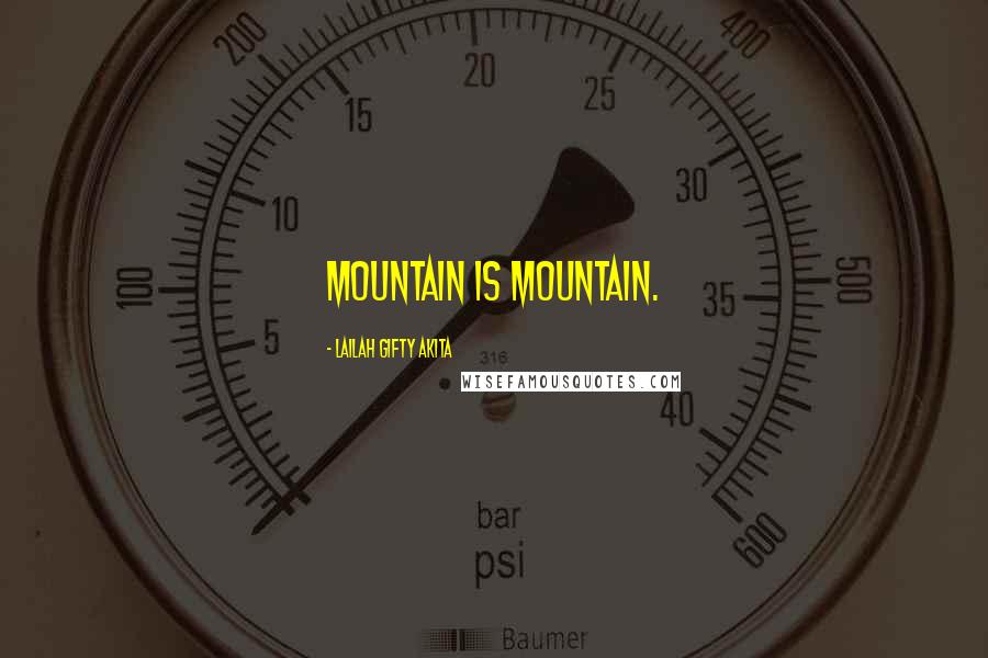 Lailah Gifty Akita Quotes: Mountain is mountain.