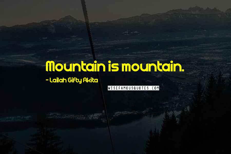 Lailah Gifty Akita Quotes: Mountain is mountain.