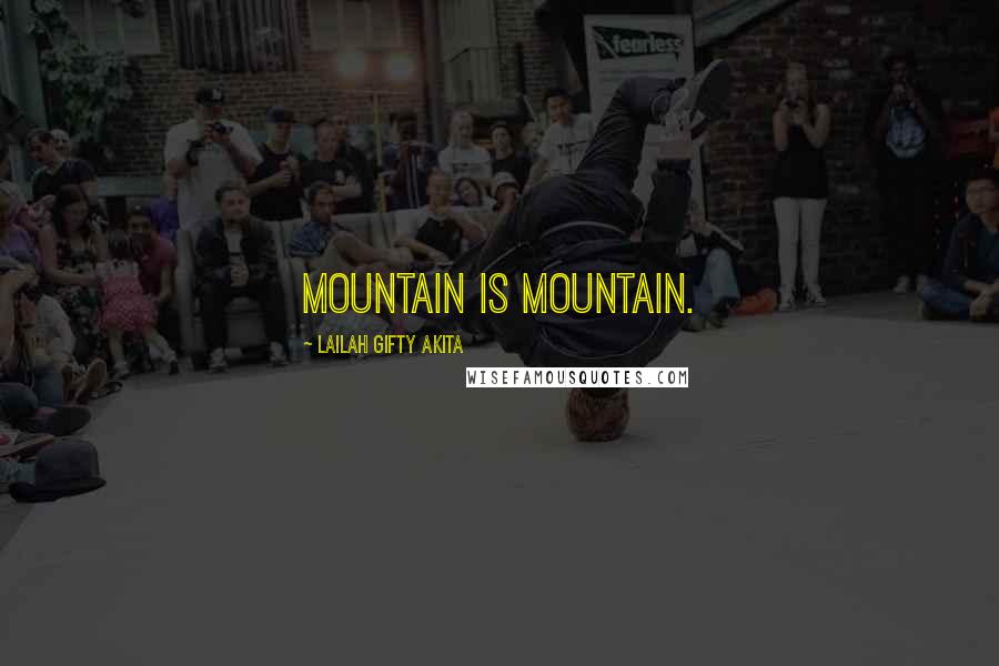 Lailah Gifty Akita Quotes: Mountain is mountain.