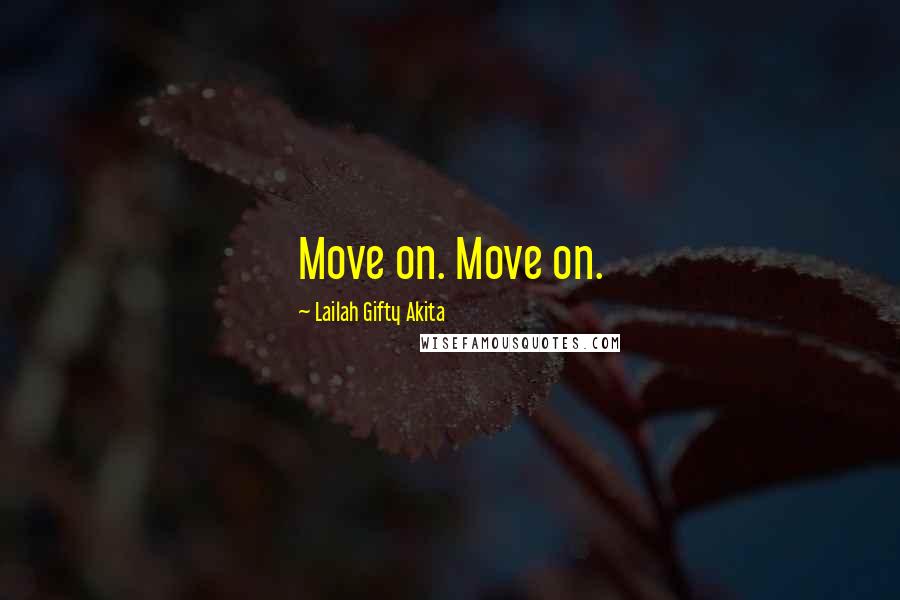 Lailah Gifty Akita Quotes: Move on. Move on.