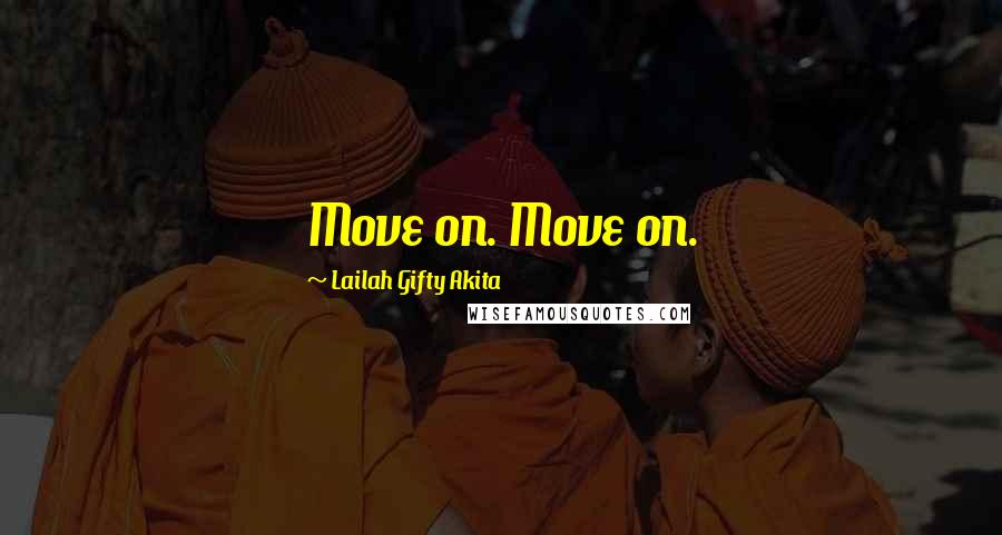 Lailah Gifty Akita Quotes: Move on. Move on.