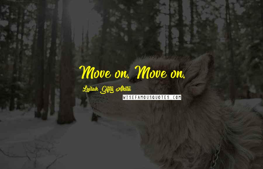 Lailah Gifty Akita Quotes: Move on. Move on.