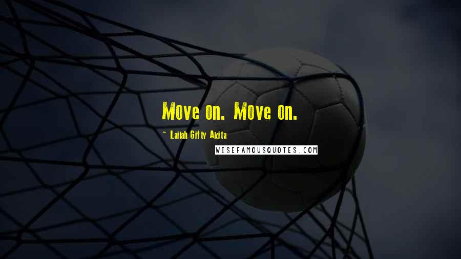 Lailah Gifty Akita Quotes: Move on. Move on.