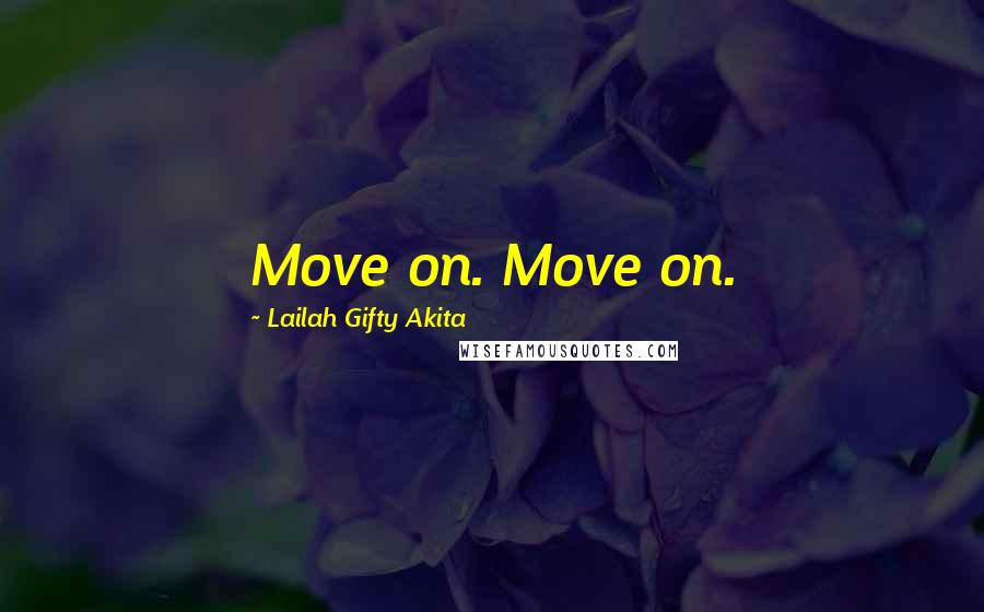 Lailah Gifty Akita Quotes: Move on. Move on.