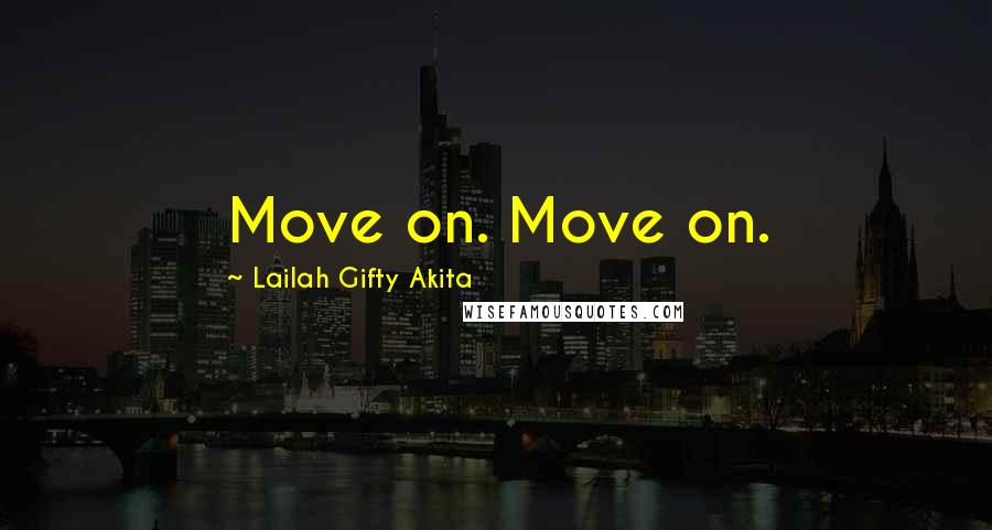 Lailah Gifty Akita Quotes: Move on. Move on.