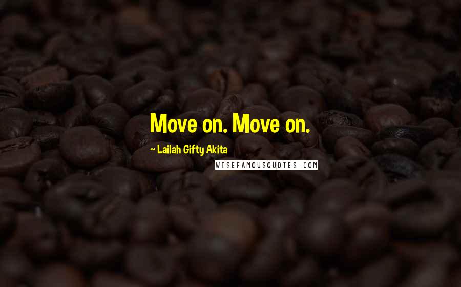 Lailah Gifty Akita Quotes: Move on. Move on.