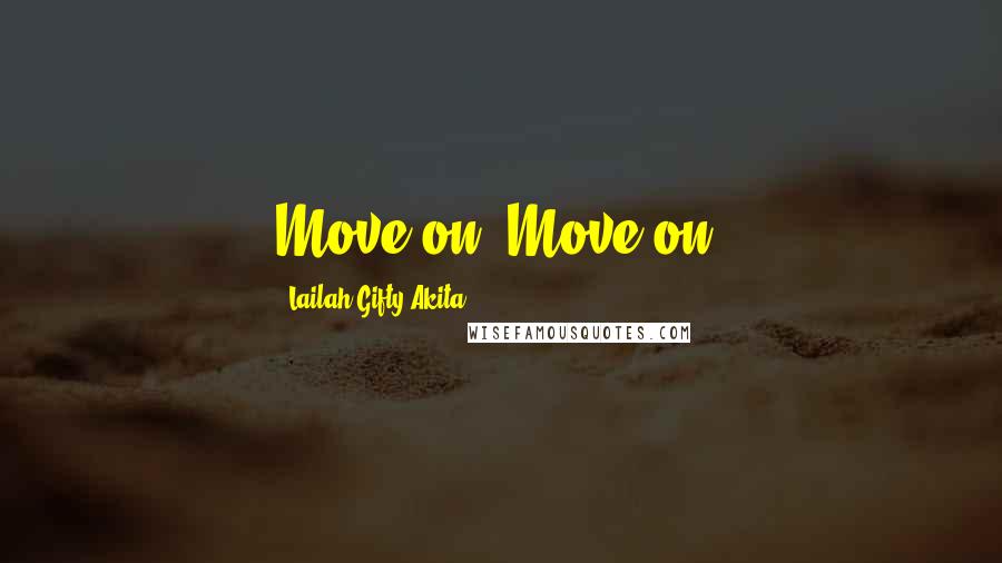 Lailah Gifty Akita Quotes: Move on. Move on.