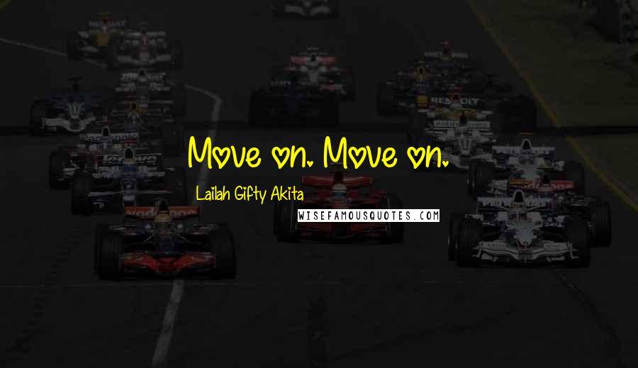 Lailah Gifty Akita Quotes: Move on. Move on.