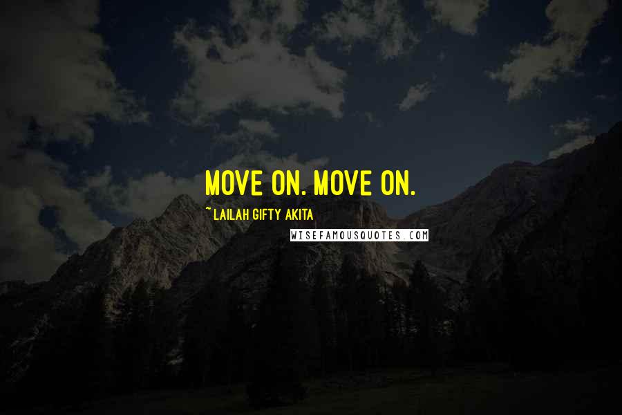 Lailah Gifty Akita Quotes: Move on. Move on.