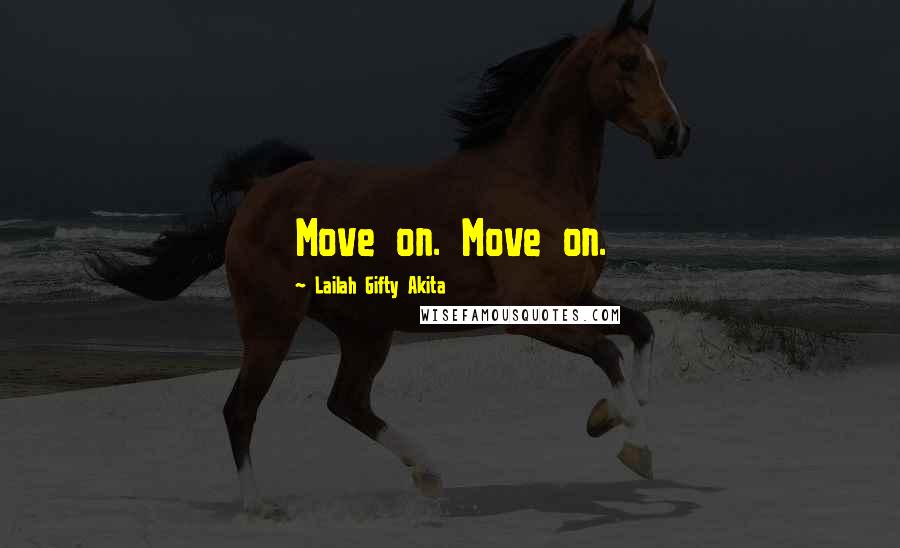 Lailah Gifty Akita Quotes: Move on. Move on.