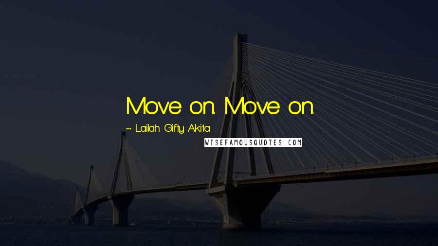 Lailah Gifty Akita Quotes: Move on. Move on.