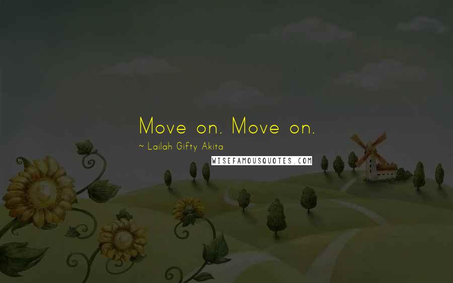 Lailah Gifty Akita Quotes: Move on. Move on.