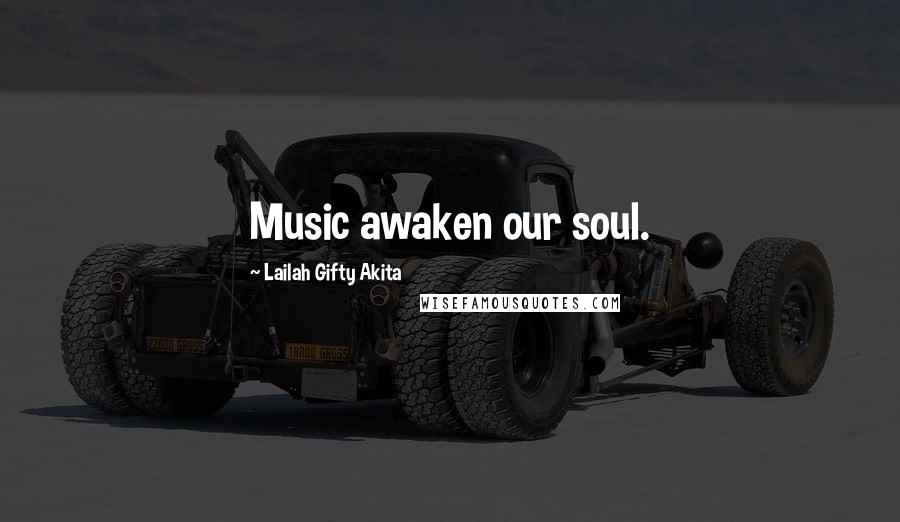 Lailah Gifty Akita Quotes: Music awaken our soul.