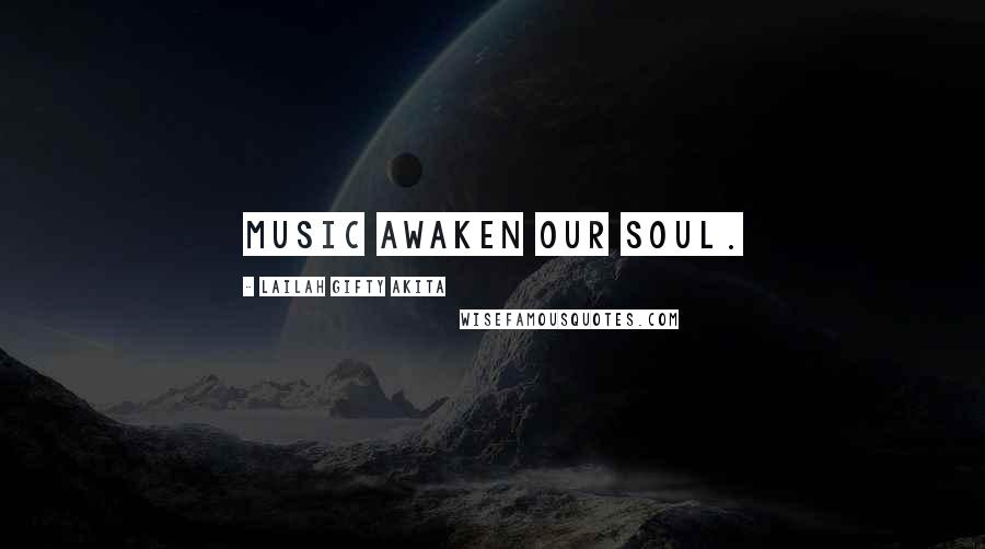 Lailah Gifty Akita Quotes: Music awaken our soul.