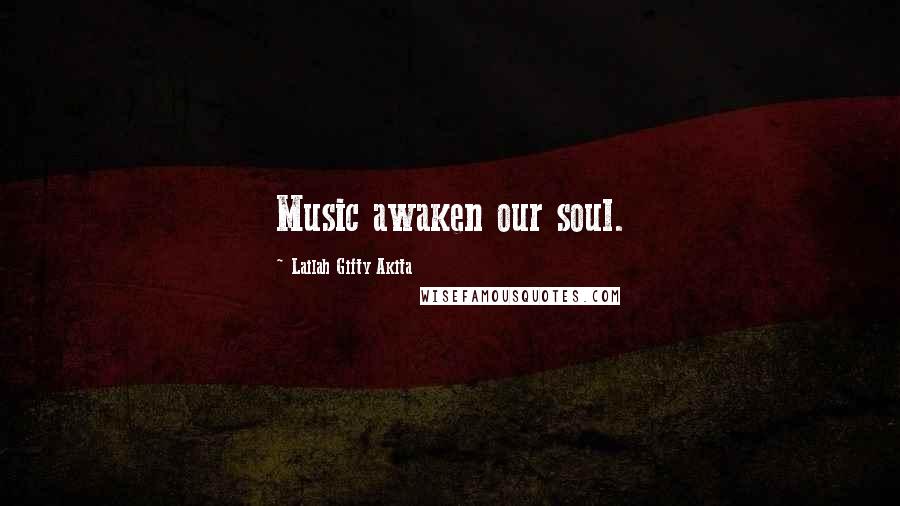 Lailah Gifty Akita Quotes: Music awaken our soul.