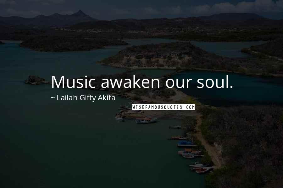 Lailah Gifty Akita Quotes: Music awaken our soul.