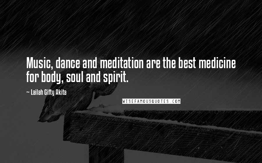 Lailah Gifty Akita Quotes: Music, dance and meditation are the best medicine for body, soul and spirit.