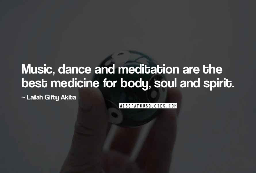 Lailah Gifty Akita Quotes: Music, dance and meditation are the best medicine for body, soul and spirit.