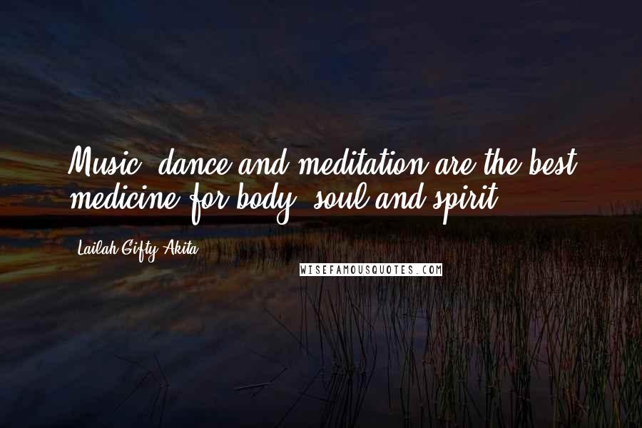 Lailah Gifty Akita Quotes: Music, dance and meditation are the best medicine for body, soul and spirit.