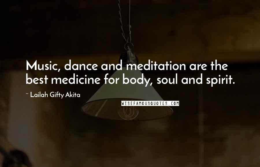 Lailah Gifty Akita Quotes: Music, dance and meditation are the best medicine for body, soul and spirit.