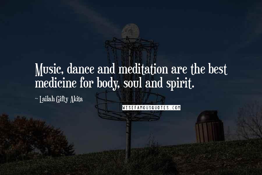 Lailah Gifty Akita Quotes: Music, dance and meditation are the best medicine for body, soul and spirit.