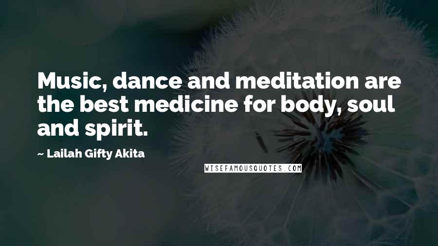 Lailah Gifty Akita Quotes: Music, dance and meditation are the best medicine for body, soul and spirit.