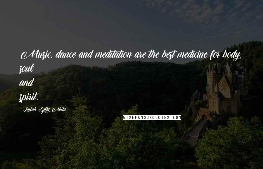 Lailah Gifty Akita Quotes: Music, dance and meditation are the best medicine for body, soul and spirit.