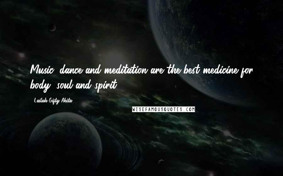 Lailah Gifty Akita Quotes: Music, dance and meditation are the best medicine for body, soul and spirit.