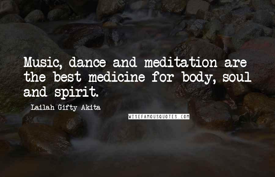 Lailah Gifty Akita Quotes: Music, dance and meditation are the best medicine for body, soul and spirit.