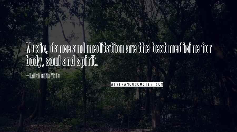 Lailah Gifty Akita Quotes: Music, dance and meditation are the best medicine for body, soul and spirit.