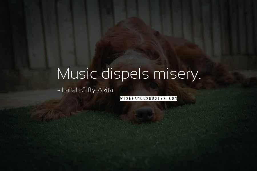 Lailah Gifty Akita Quotes: Music dispels misery.