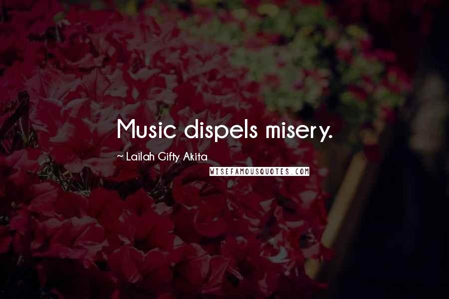 Lailah Gifty Akita Quotes: Music dispels misery.