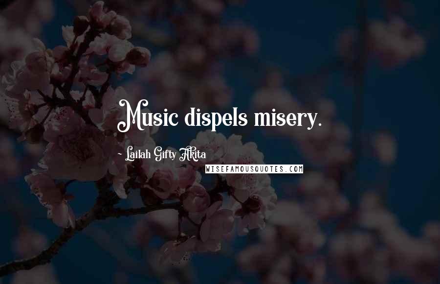 Lailah Gifty Akita Quotes: Music dispels misery.